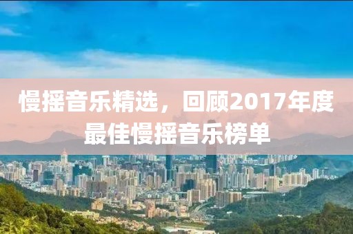 慢摇音乐精选，回顾2017年度最佳慢摇音乐榜单