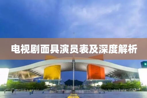 电视剧面具演员表及深度解析