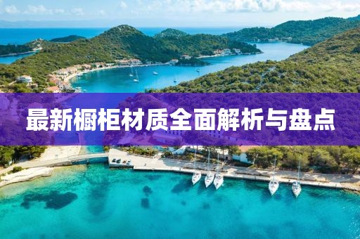 最新橱柜材质全面解析与盘点
