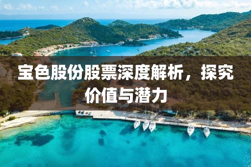 宝色股份股票深度解析，探究价值与潜力