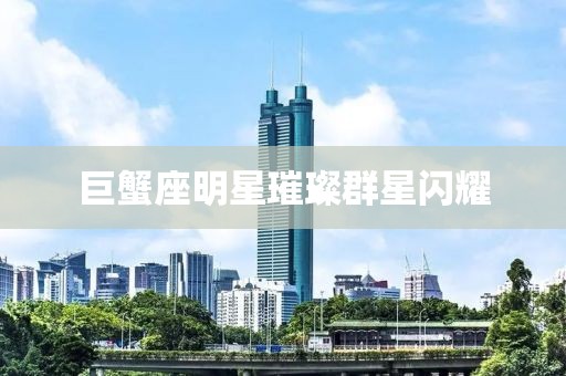 巨蟹座明星璀璨群星闪耀