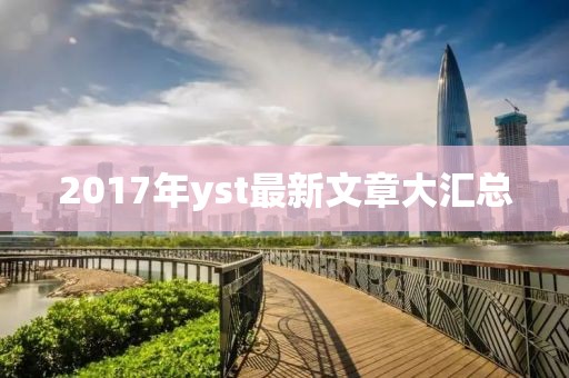 2017年yst最新文章大汇总