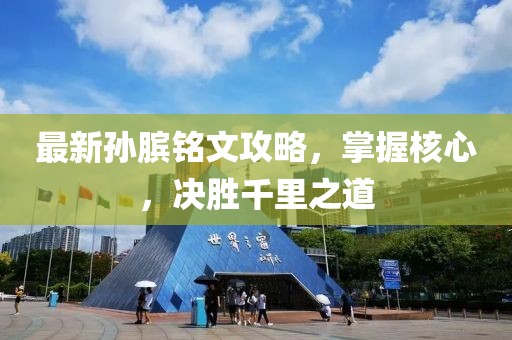 最新孙膑铭文攻略，掌握核心，决胜千里之道