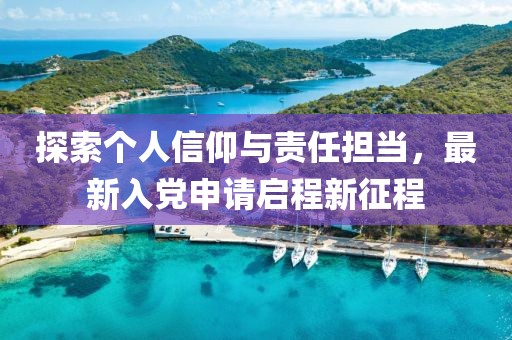 探索个人信仰与责任担当，最新入党申请启程新征程
