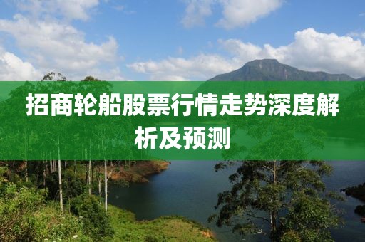 招商轮船股票行情走势深度解析及预测