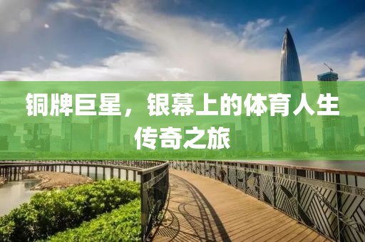 铜牌巨星，银幕上的体育人生传奇之旅