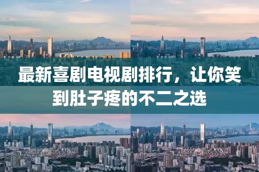 最新喜剧电视剧排行，让你笑到肚子疼的不二之选