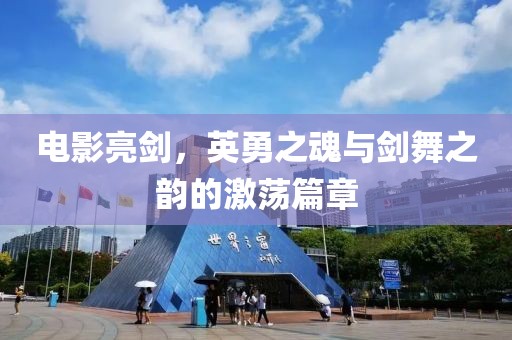 电影亮剑，英勇之魂与剑舞之韵的激荡篇章