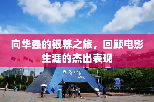 向华强的银幕之旅，回顾电影生涯的杰出表现