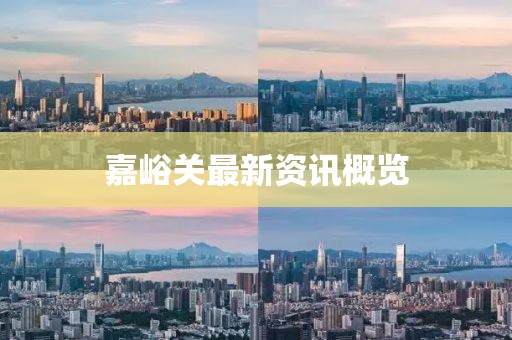 嘉峪关最新资讯概览