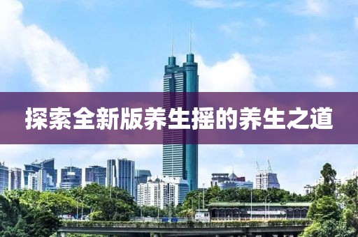 探索全新版养生摇的养生之道