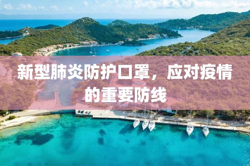 新型肺炎防护口罩，应对疫情的重要防线