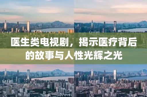 医生类电视剧，揭示医疗背后的故事与人性光辉之光