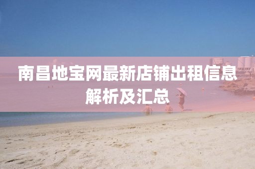 南昌地宝网最新店铺出租信息解析及汇总