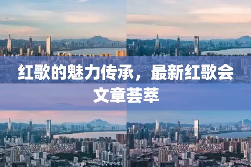 红歌的魅力传承，最新红歌会文章荟萃