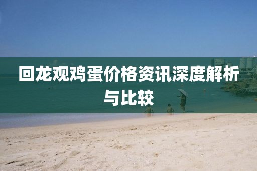 回龙观鸡蛋价格资讯深度解析与比较
