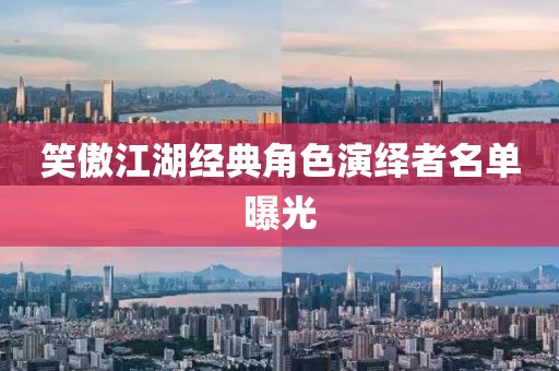 笑傲江湖经典角色演绎者名单曝光