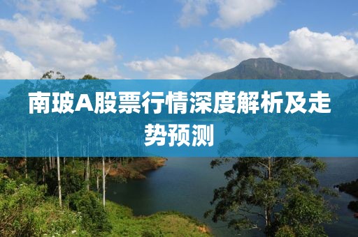 南玻A股票行情深度解析及走势预测