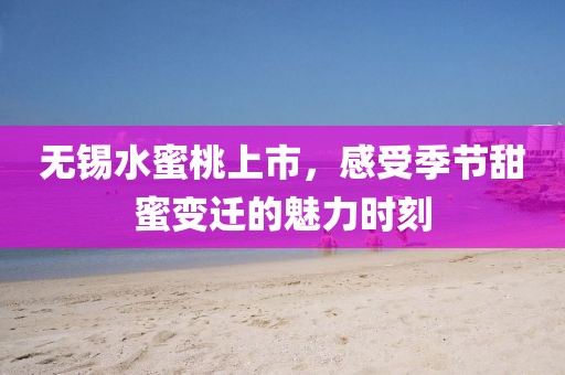 无锡水蜜桃上市，感受季节甜蜜变迁的魅力时刻