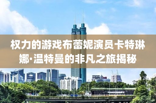 权力的游戏布蕾妮演员卡特琳娜·温特曼的非凡之旅揭秘