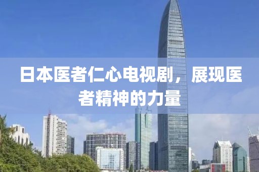 日本医者仁心电视剧，展现医者精神的力量