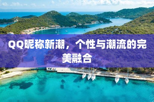 QQ昵称新潮，个性与潮流的完美融合