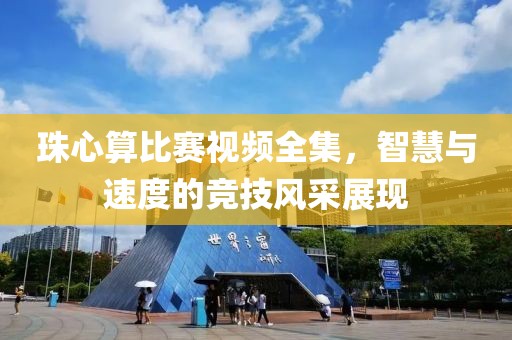 珠心算比赛视频全集，智慧与速度的竞技风采展现
