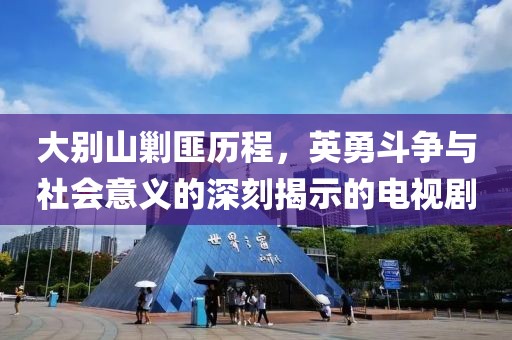 大别山剿匪历程，英勇斗争与社会意义的深刻揭示的电视剧