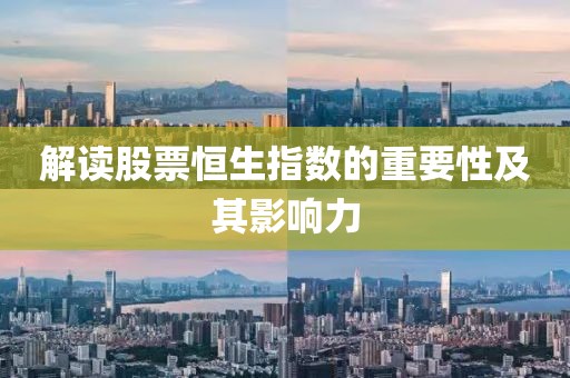 解读股票恒生指数的重要性及其影响力