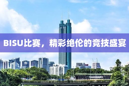 BISU比赛，精彩绝伦的竞技盛宴