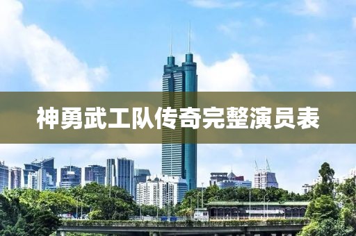 神勇武工队传奇完整演员表