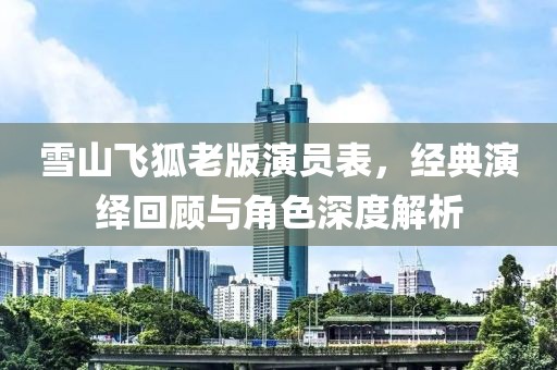 雪山飞狐老版演员表，经典演绎回顾与角色深度解析