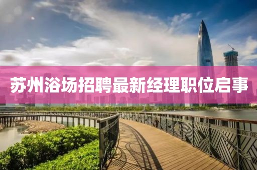 苏州浴场招聘最新经理职位启事