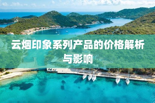 云烟印象系列产品的价格解析与影响