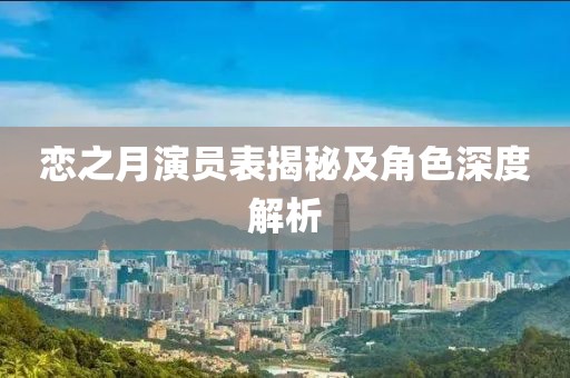 恋之月演员表揭秘及角色深度解析