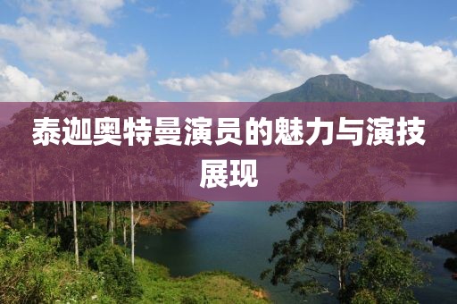 泰迦奥特曼演员的魅力与演技展现
