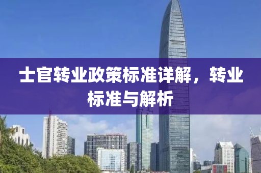士官转业政策标准详解，转业标准与解析