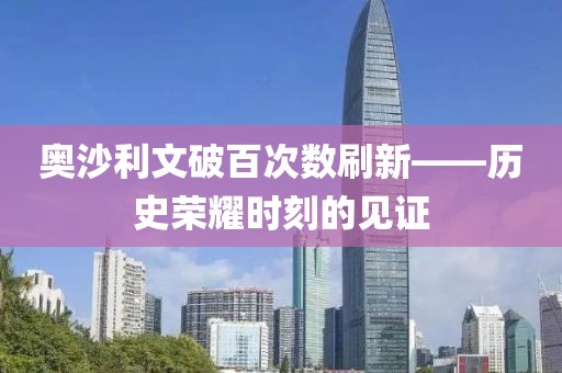奥沙利文破百次数刷新——历史荣耀时刻的见证