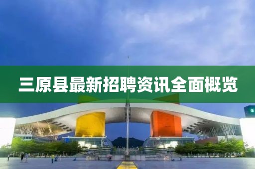 三原县最新招聘资讯全面概览