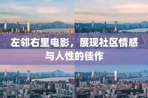 左邻右里电影，展现社区情感与人性的佳作