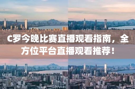 C罗今晚比赛直播观看指南，全方位平台直播观看推荐！