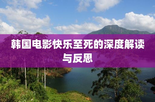 韩国电影快乐至死的深度解读与反思