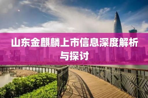 山东金麒麟上市信息深度解析与探讨