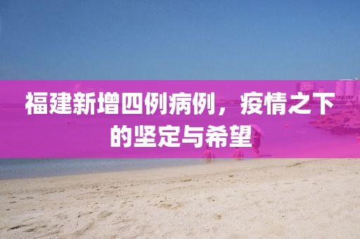 福建新增四例病例，疫情之下的坚定与希望