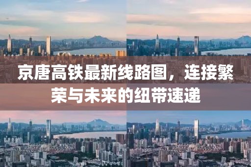 京唐高铁最新线路图，连接繁荣与未来的纽带速递
