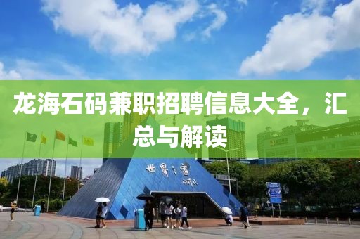 龙海石码兼职招聘信息大全，汇总与解读