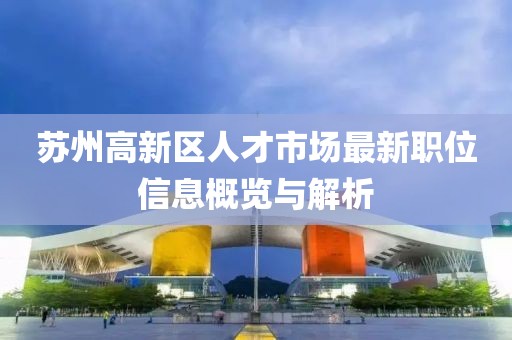 苏州高新区人才市场最新职位信息概览与解析