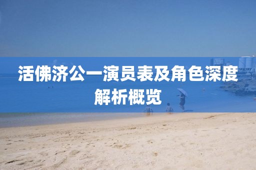 活佛济公一演员表及角色深度解析概览