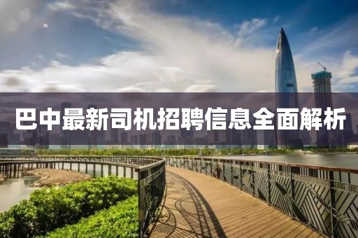 巴中最新司机招聘信息全面解析