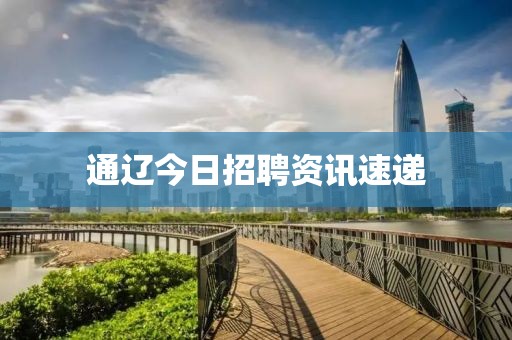 通辽今日招聘资讯速递